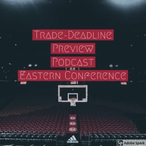 Read more about the article Pod #22 – Trade Deadline Preview East